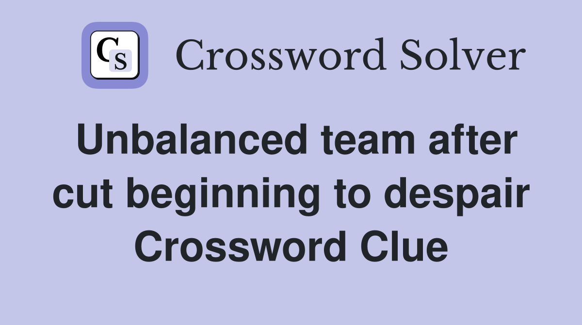 Unbalanced team after cut beginning to despair Crossword Clue