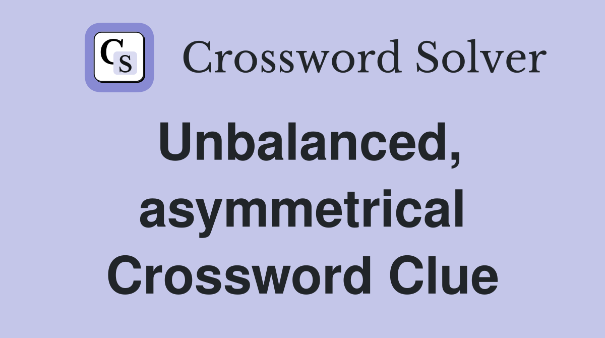 Unbalanced, asymmetrical Crossword Clue