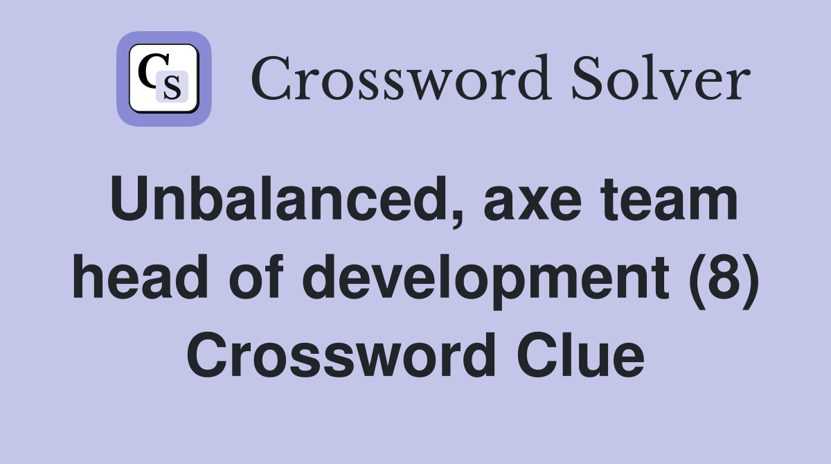 Unbalanced, axe team head of development (8) Crossword Clue
