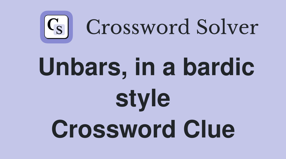 Unbars, in a bardic style Crossword Clue