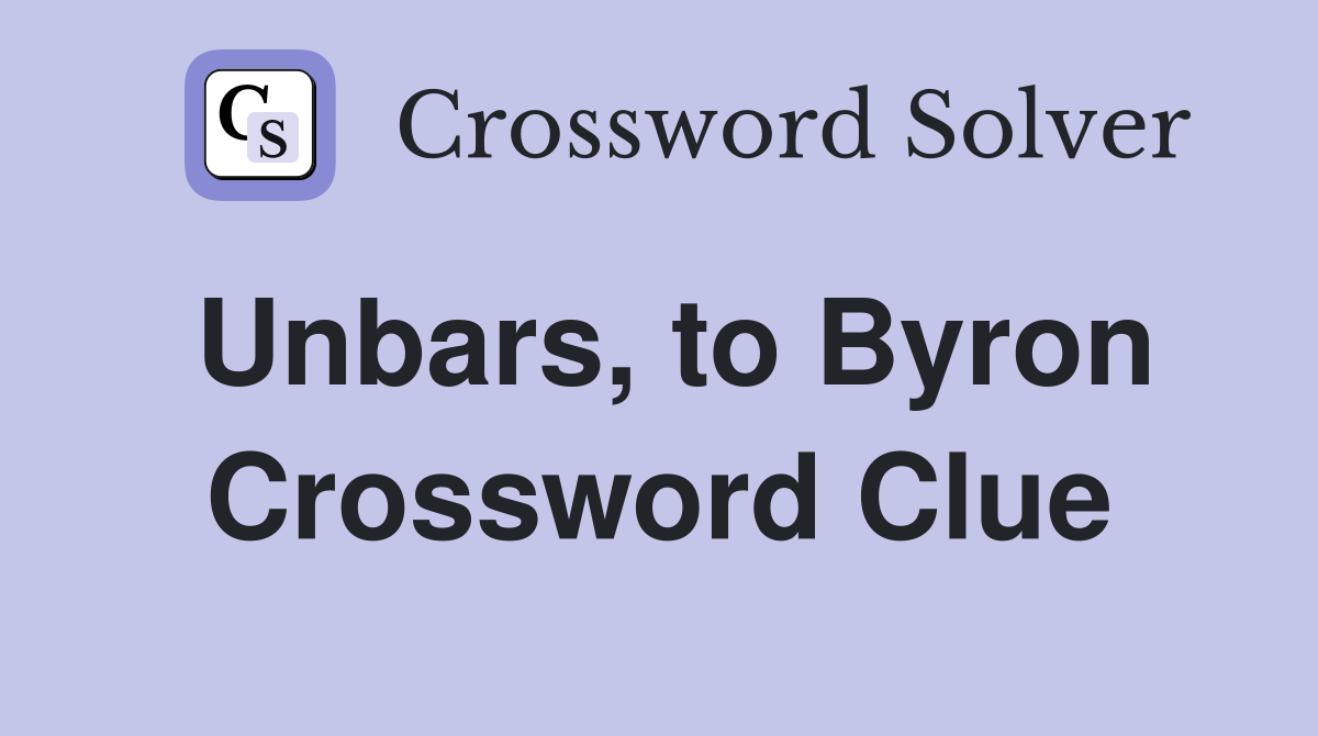 Unbars, to Byron Crossword Clue