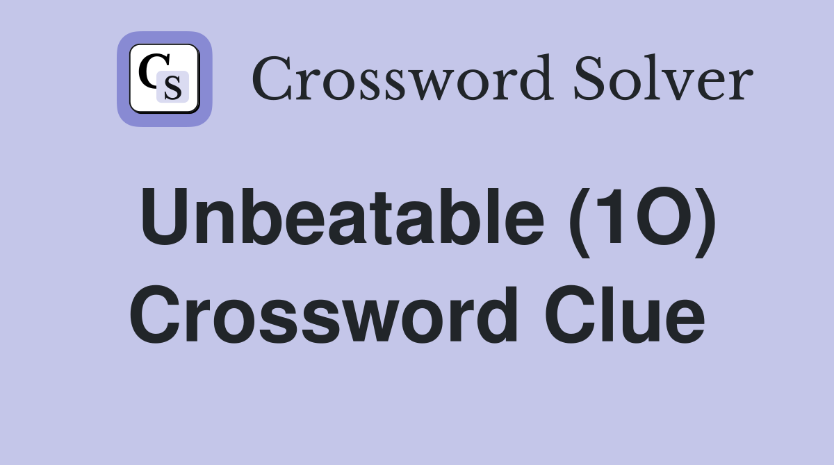 Unbeatable (1O) Crossword Clue Answers Crossword Solver