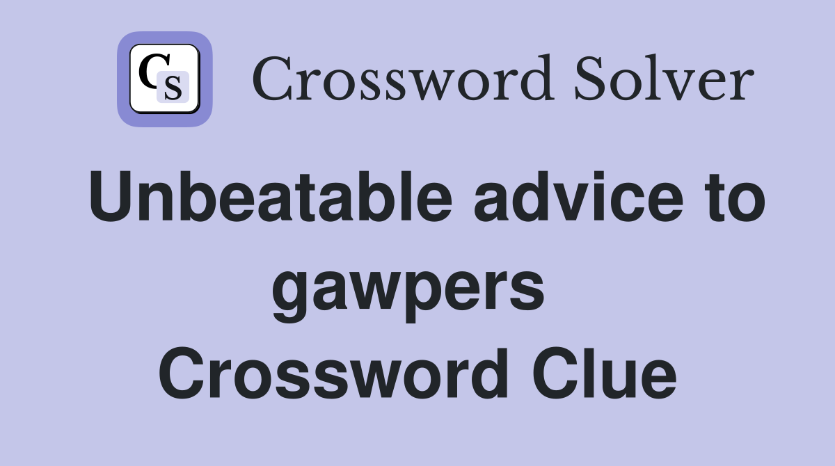 Unbeatable advice to gawpers  Crossword Clue