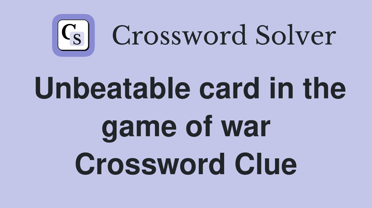 Unbeatable card in the game of war Crossword Clue