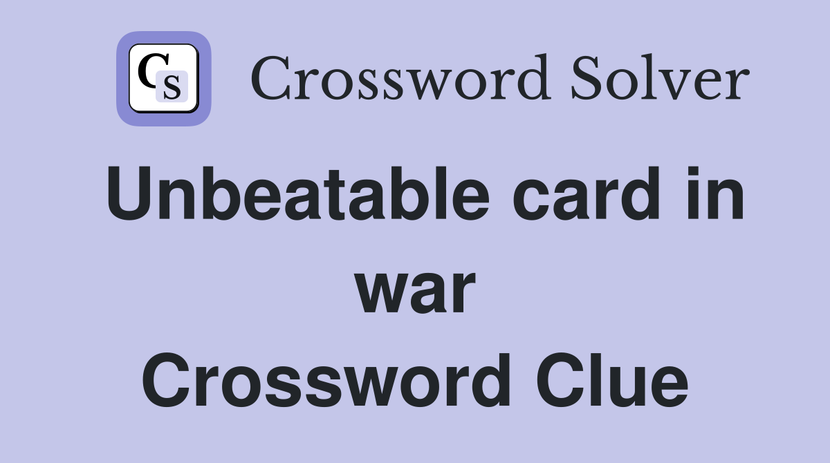 Unbeatable card in war Crossword Clue