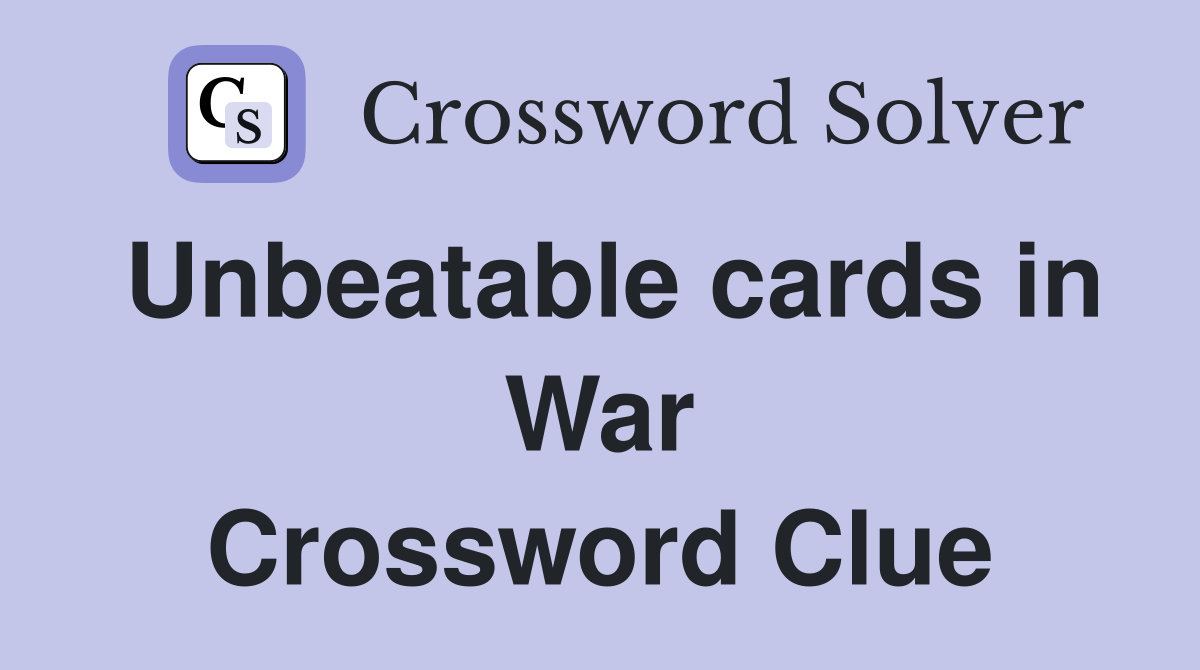 Unbeatable cards in War Crossword Clue