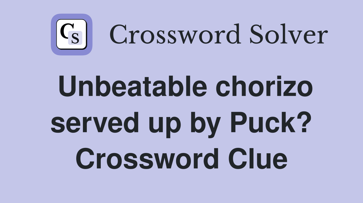 Unbeatable chorizo served up by Puck? Crossword Clue