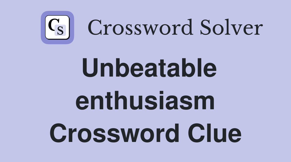 Unbeatable enthusiasm Crossword Clue