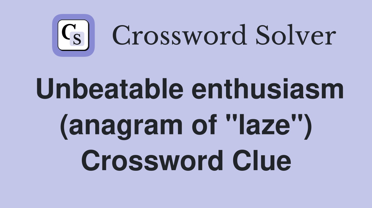 Unbeatable enthusiasm (anagram of "laze") Crossword Clue
