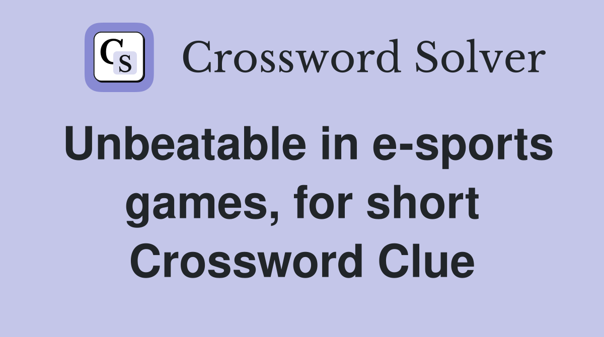 Unbeatable in e-sports games, for short Crossword Clue