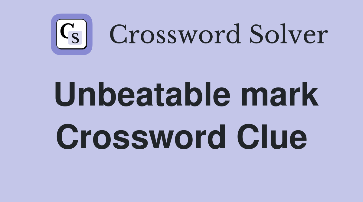 Unbeatable mark Crossword Clue