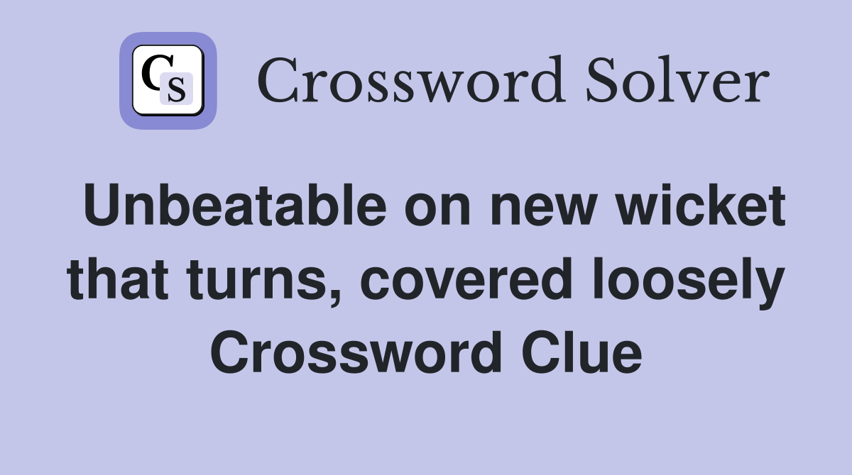 Unbeatable on new wicket that turns, covered loosely Crossword Clue
