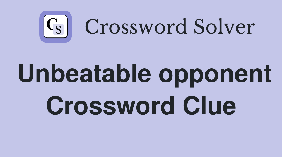 Unbeatable opponent Crossword Clue