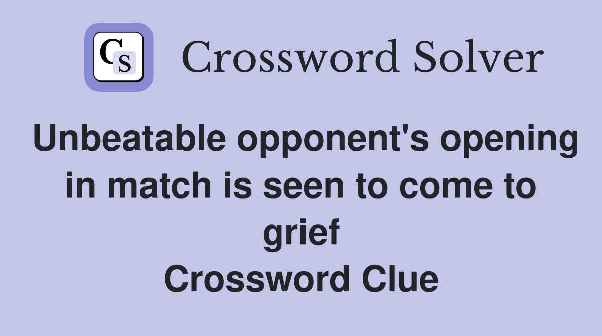 Unbeatable opponent's opening in match is seen to come to grief Crossword Clue