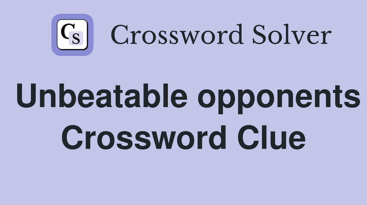 Unbeatable opponents Crossword Clue