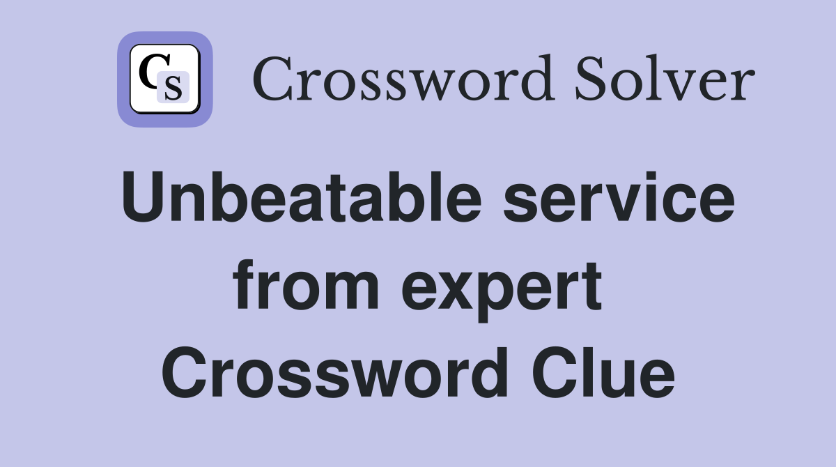 Unbeatable service from expert Crossword Clue