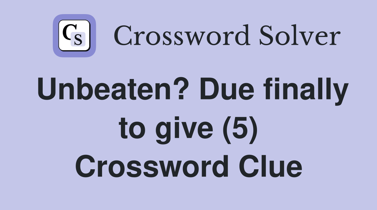 Unbeaten? Due finally to give (5) Crossword Clue
