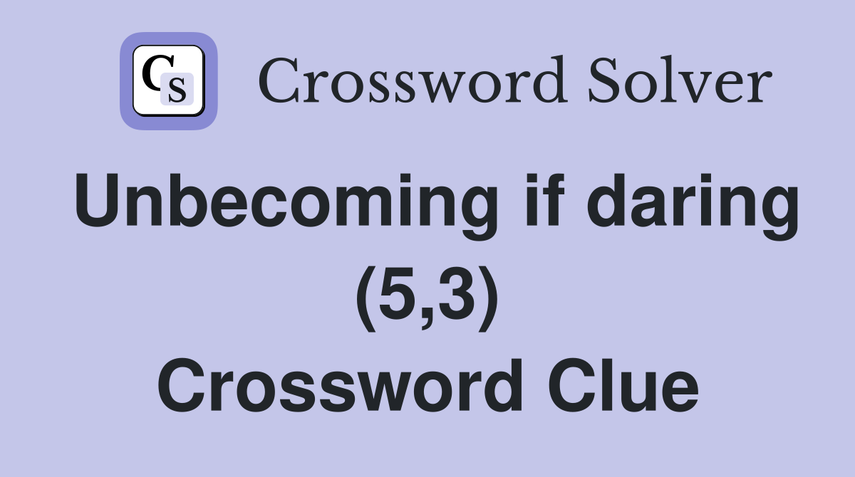 Unbecoming if daring (5,3) Crossword Clue