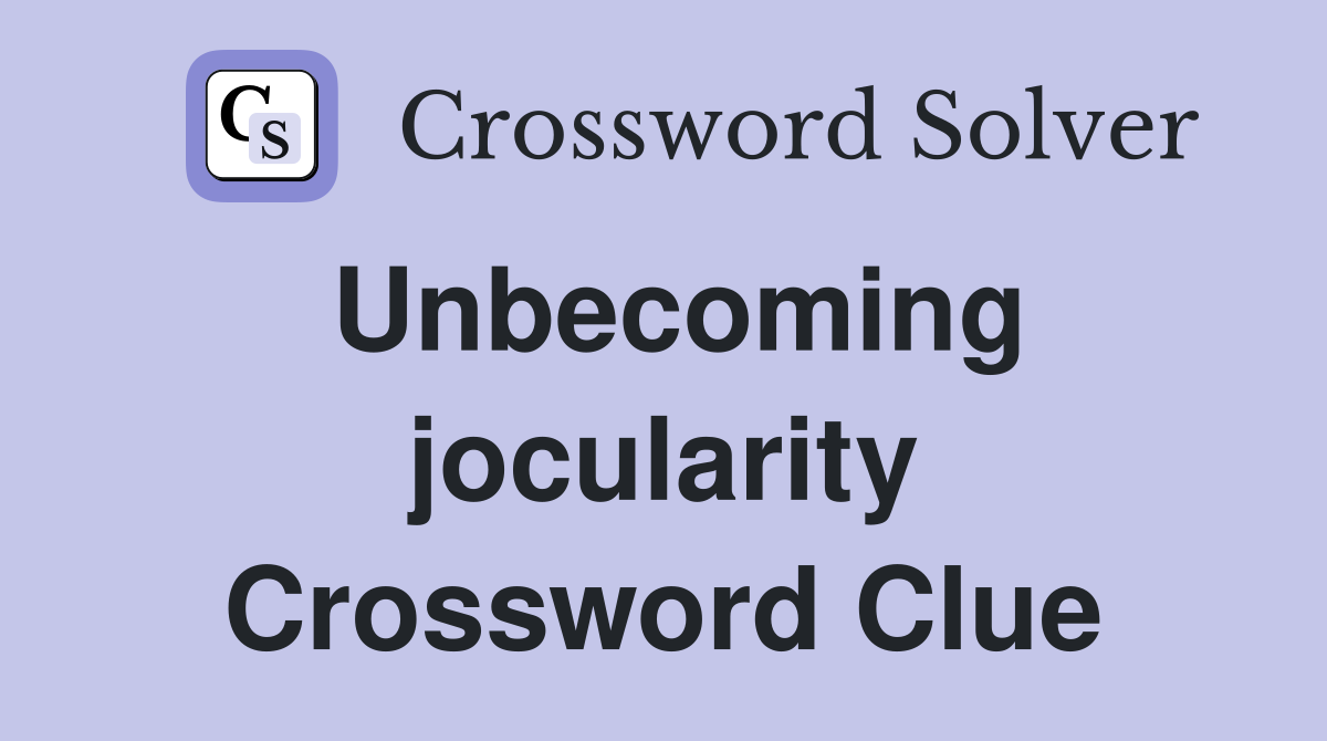 Unbecoming jocularity Crossword Clue