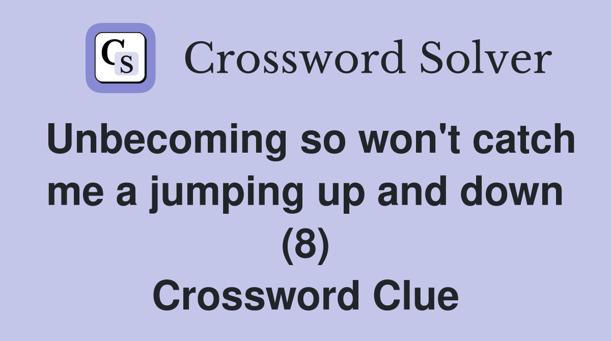 Unbecoming so won't catch me a jumping up and down (8) Crossword Clue