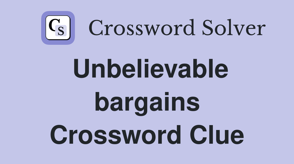 Unbelievable bargains Crossword Clue