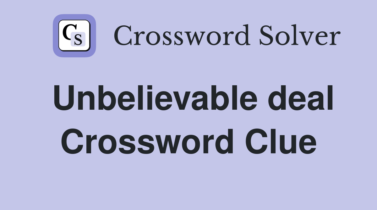 Unbelievable deal Crossword Clue