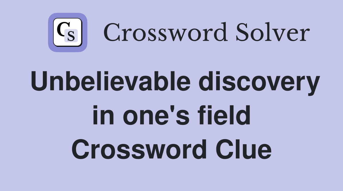 Unbelievable discovery in one's field Crossword Clue