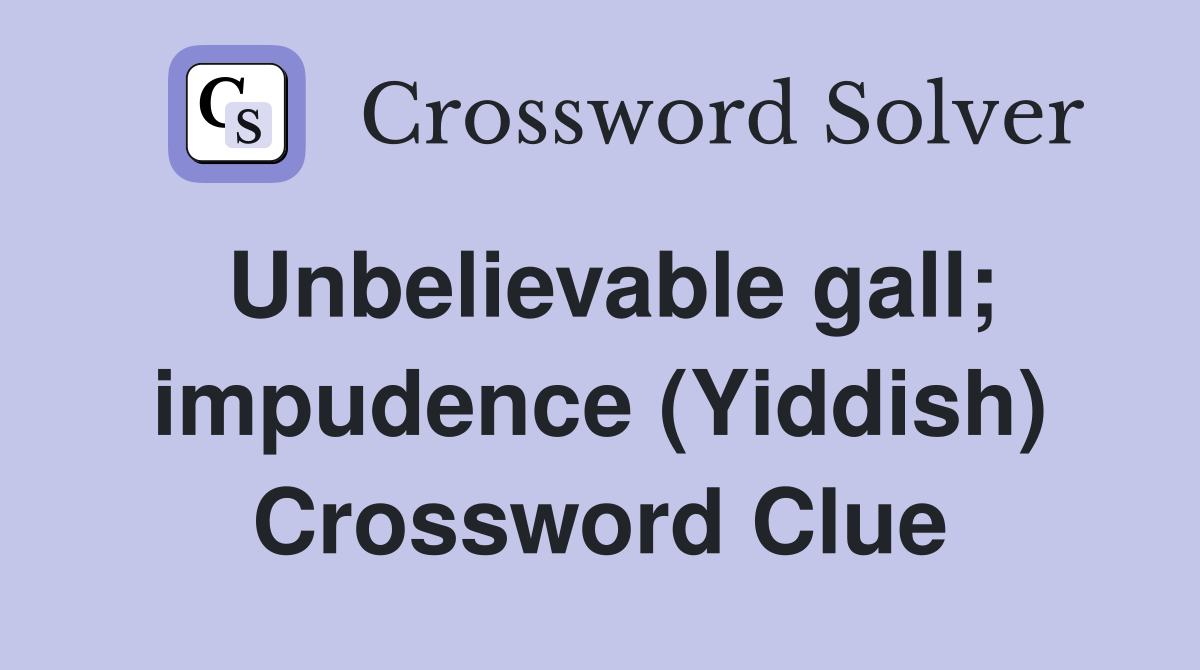 Unbelievable gall; impudence (Yiddish) Crossword Clue