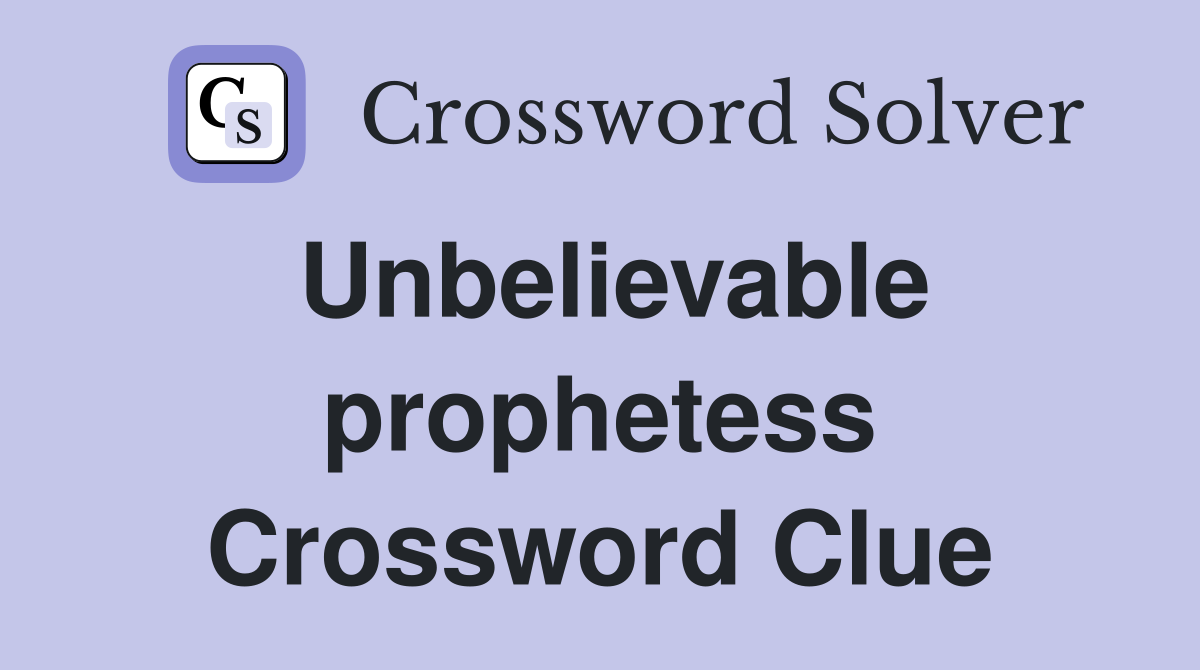 Unbelievable prophetess Crossword Clue