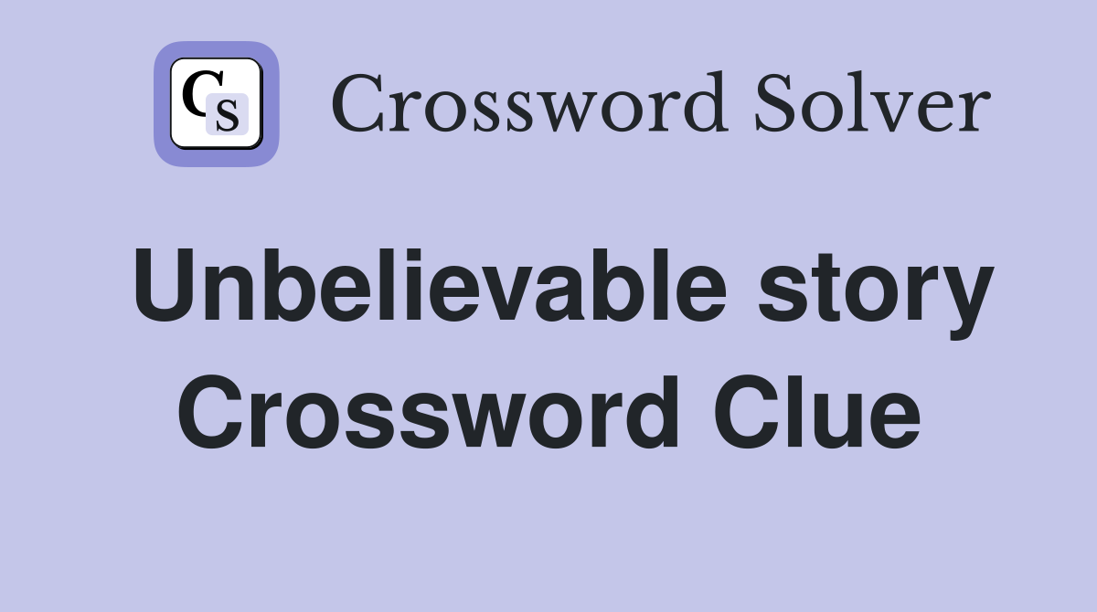 Unbelievable story Crossword Clue