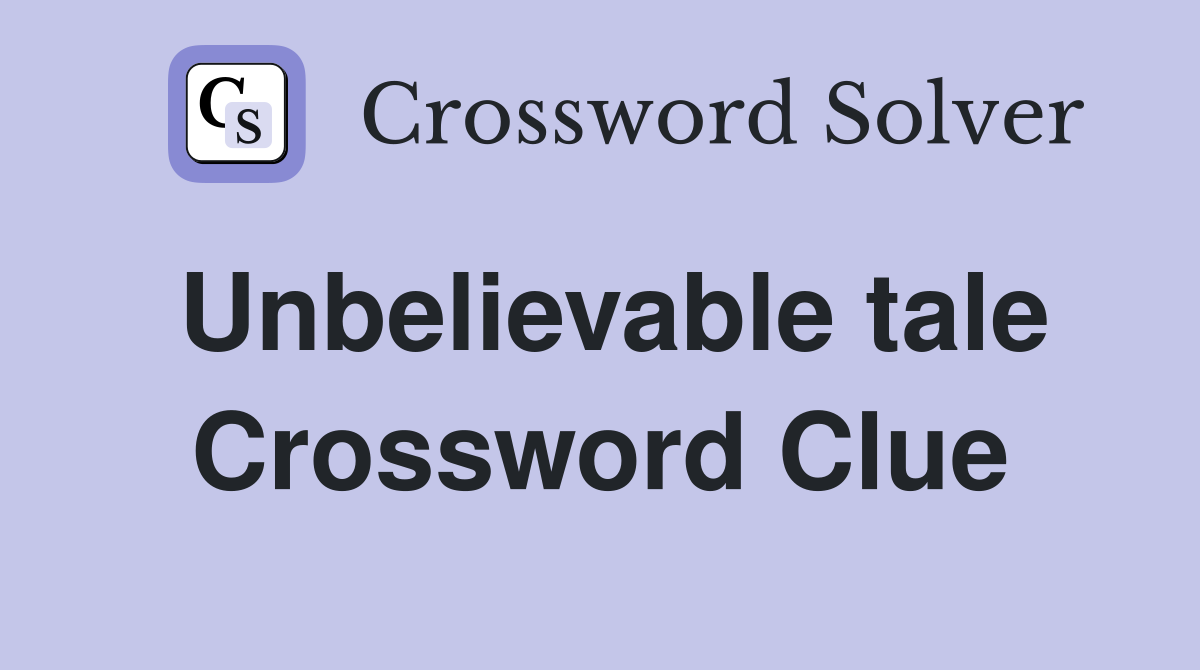 Unbelievable tale Crossword Clue