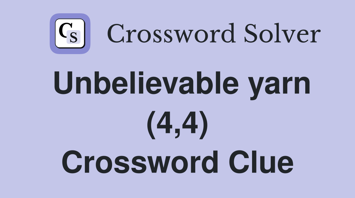 Unbelievable yarn (4,4) Crossword Clue
