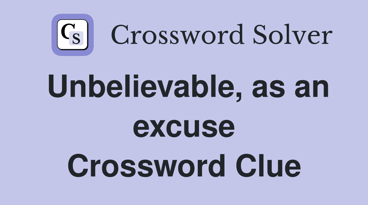Unbelievable, as an excuse Crossword Clue