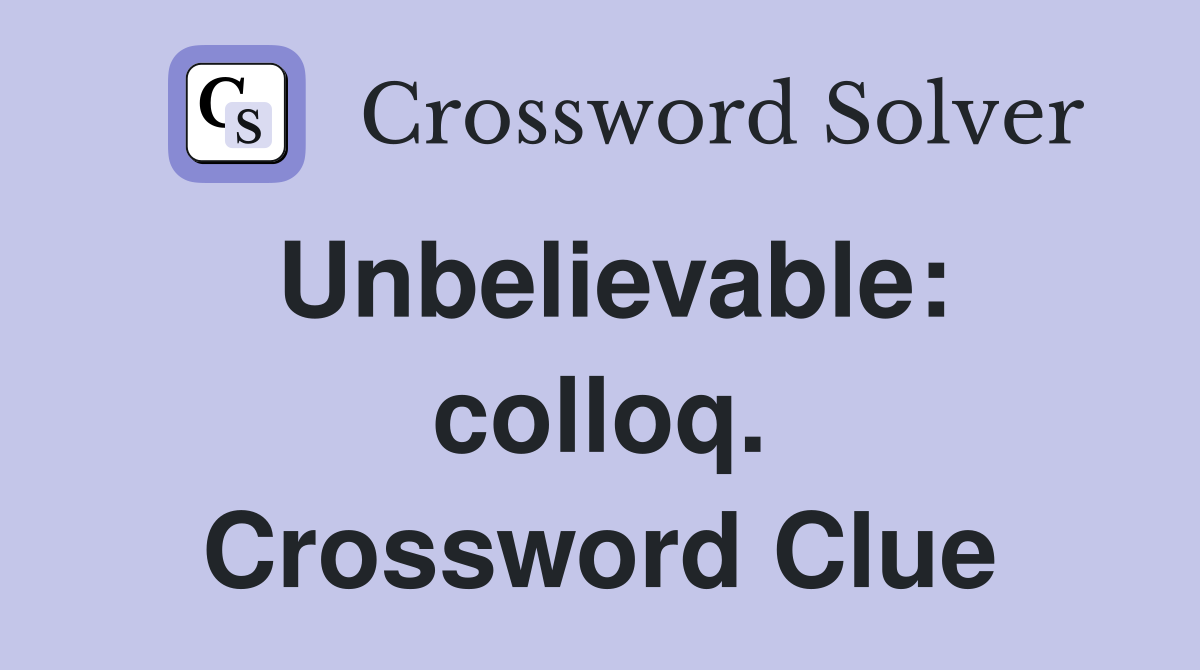 Unbelievable: colloq. Crossword Clue