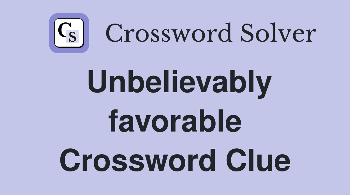 Unbelievably favorable Crossword Clue