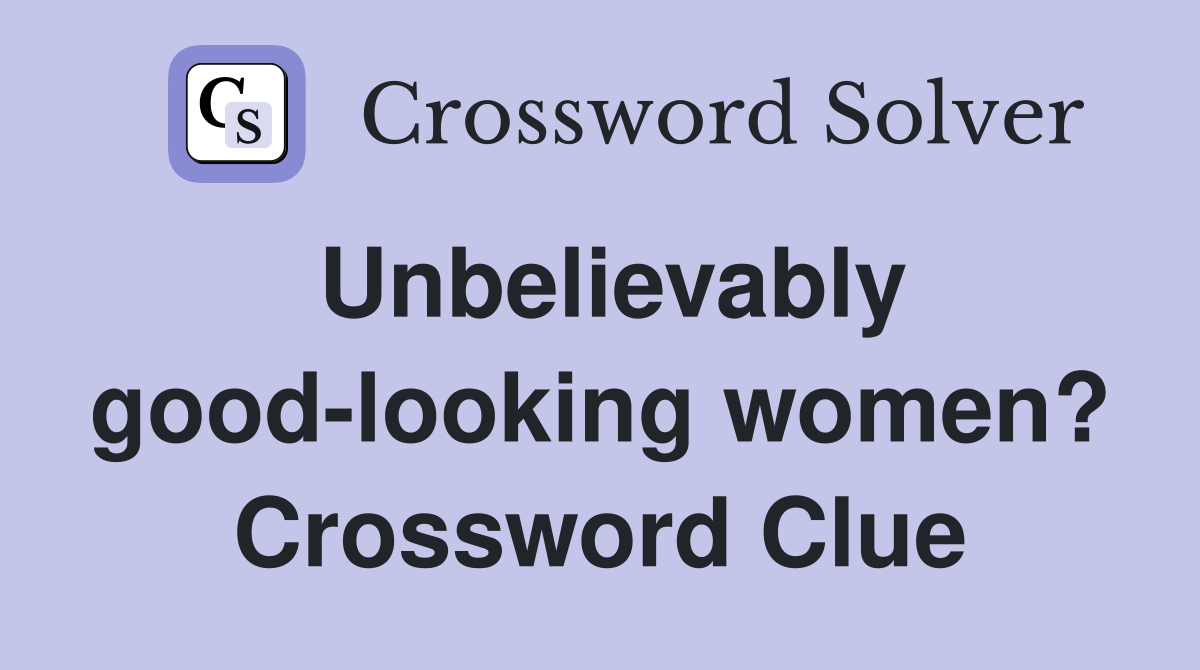 Unbelievably good-looking women? Crossword Clue