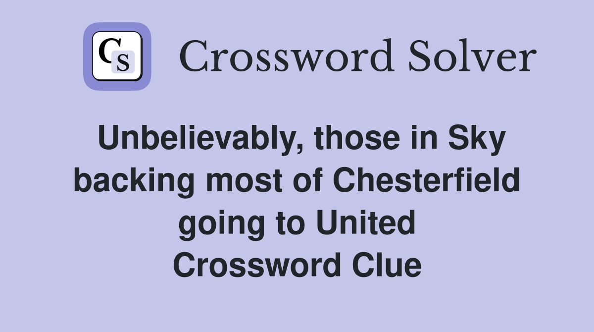 Unbelievably, those in Sky backing most of Chesterfield going to United Crossword Clue