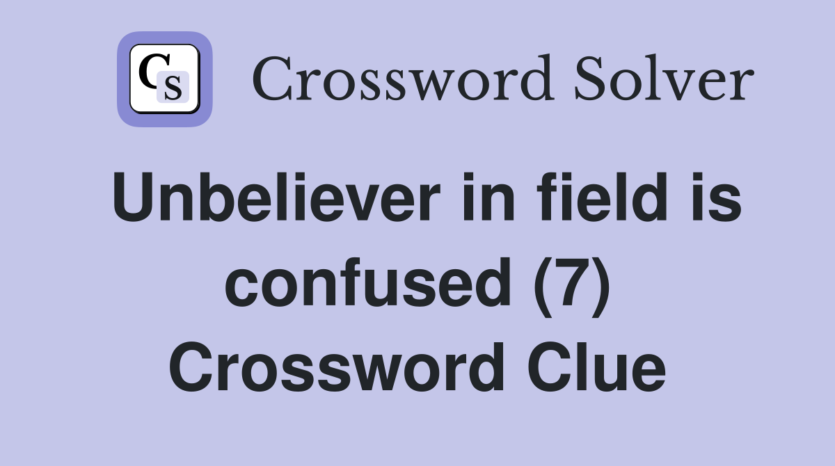 Unbeliever in field is confused (7) Crossword Clue