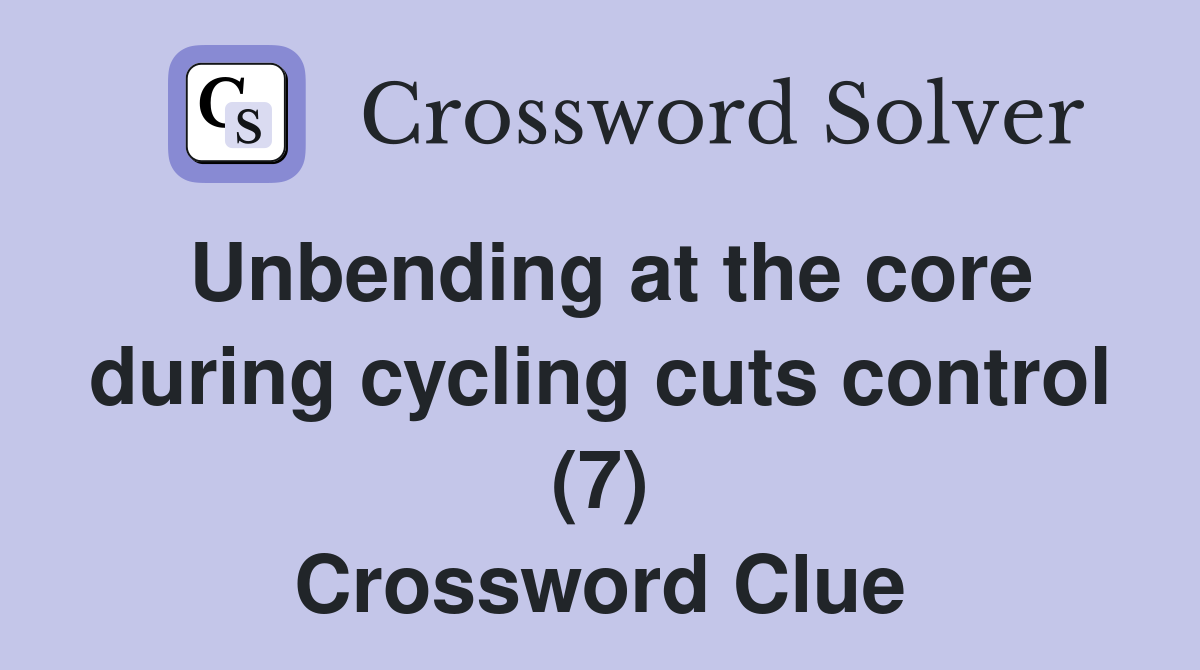 Unbending at the core during cycling cuts control (7) Crossword Clue