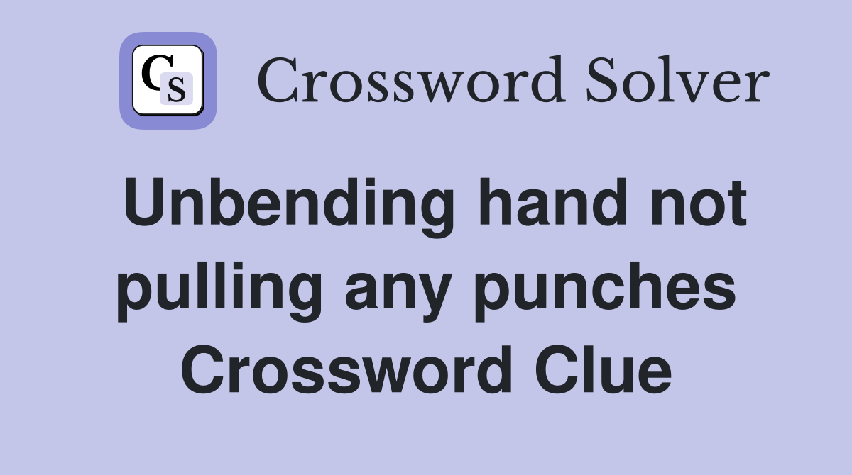 Unbending hand not pulling any punches Crossword Clue