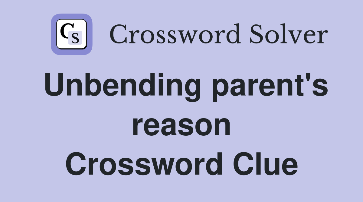 Unbending parent's reason Crossword Clue
