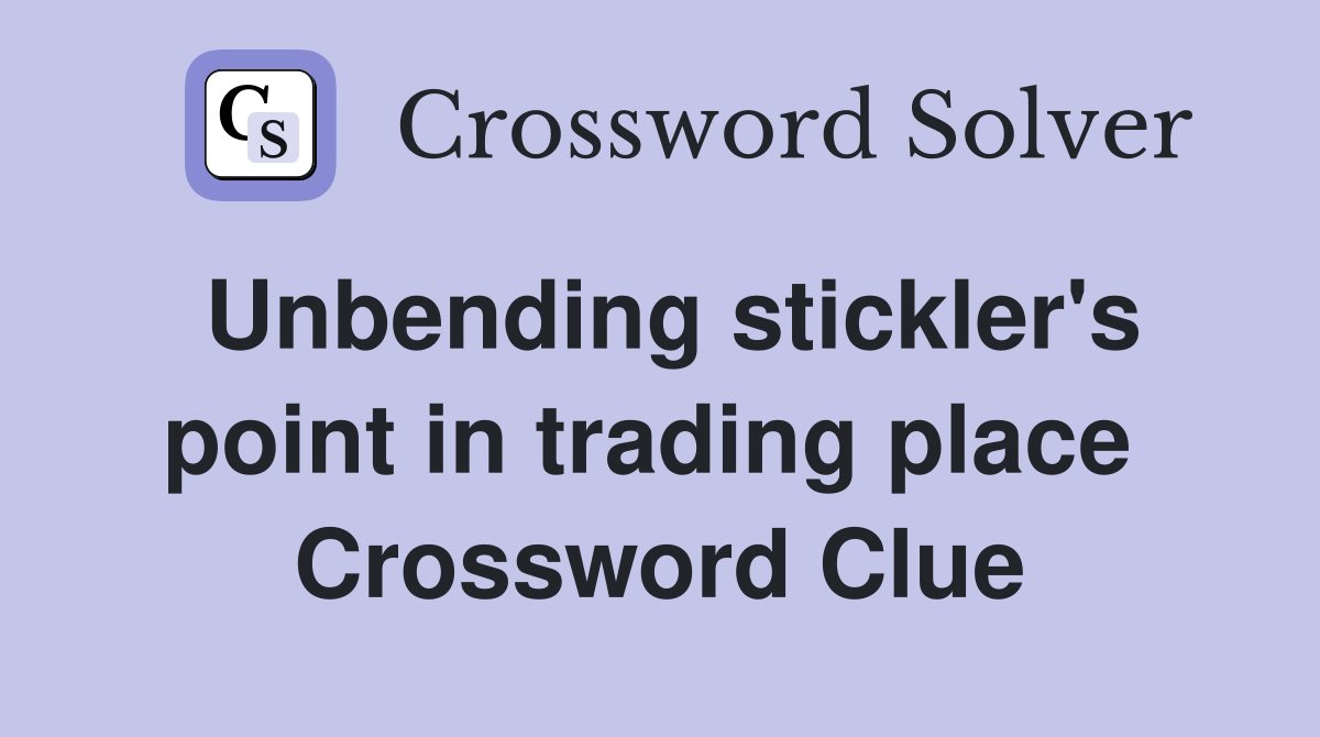 Unbending stickler's point in trading place  Crossword Clue