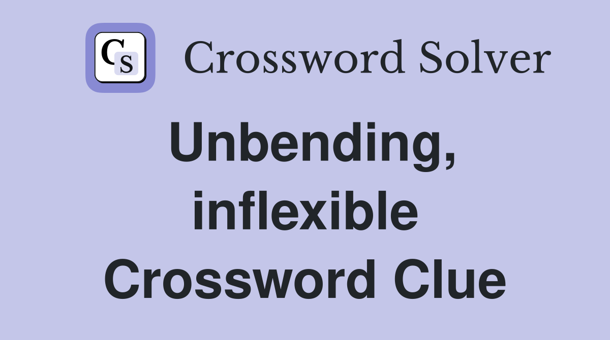 Unbending, inflexible Crossword Clue