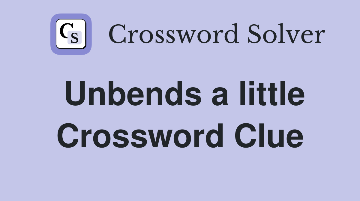 Unbends a little Crossword Clue