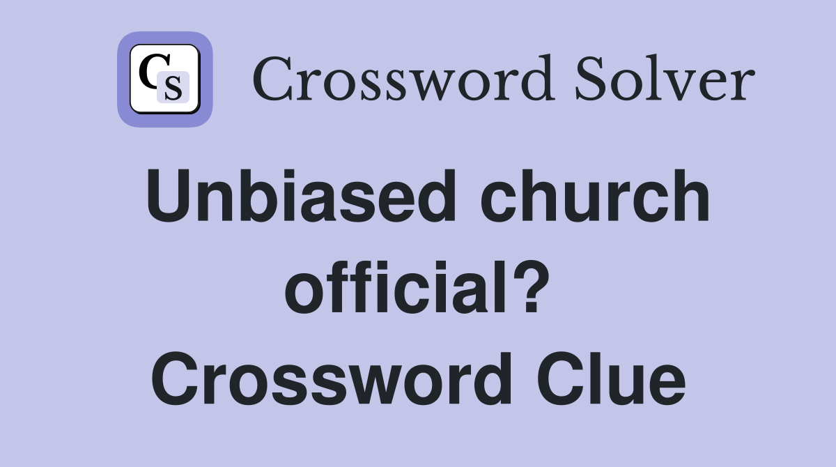 Unbiased church official? Crossword Clue