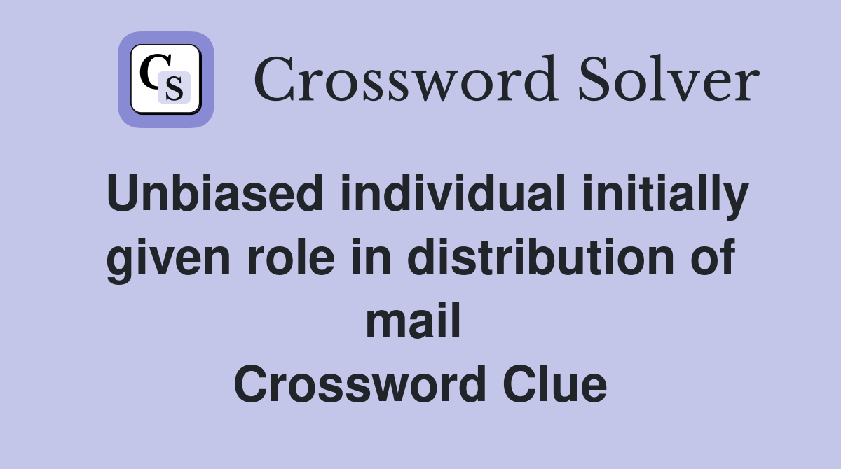 Unbiased individual initially given role in distribution of mail  Crossword Clue