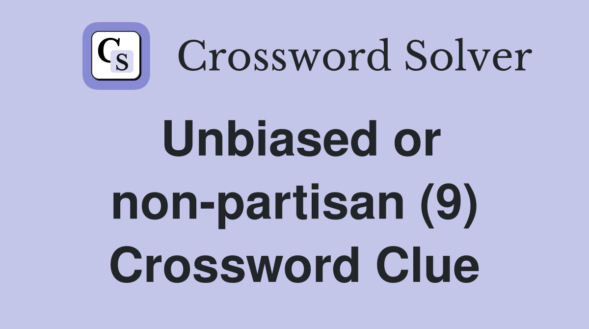 Unbiased or non-partisan (9) Crossword Clue
