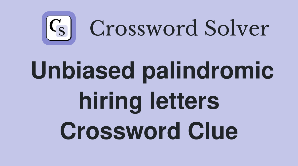 Unbiased palindromic hiring letters Crossword Clue