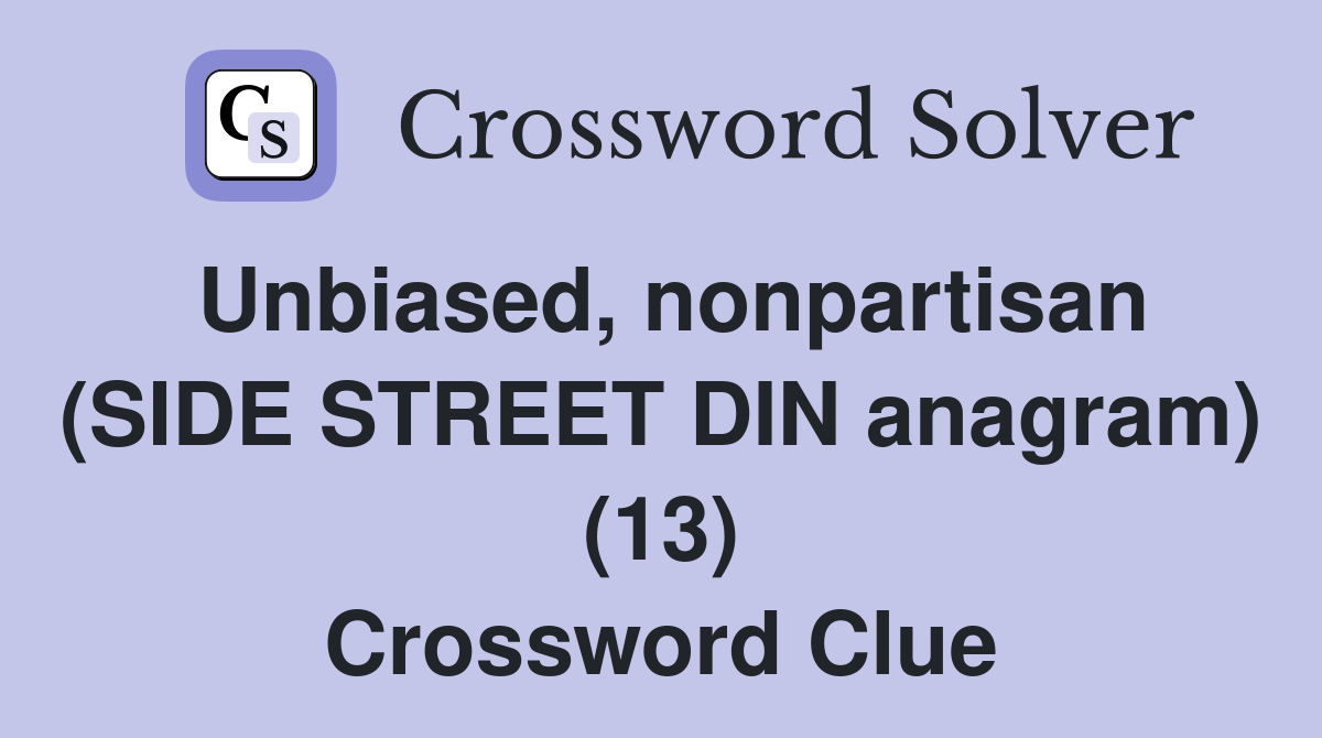 Unbiased, nonpartisan (SIDE STREET DIN anagram) (13) Crossword Clue