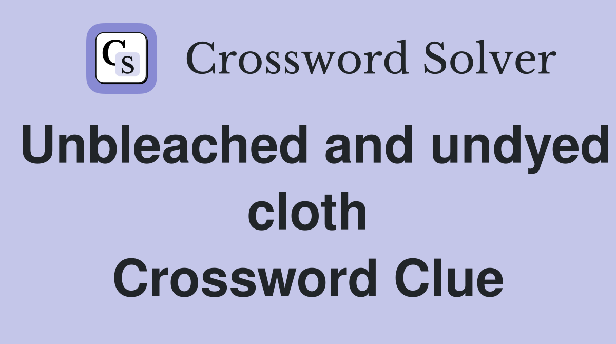 Unbleached and undyed cloth Crossword Clue